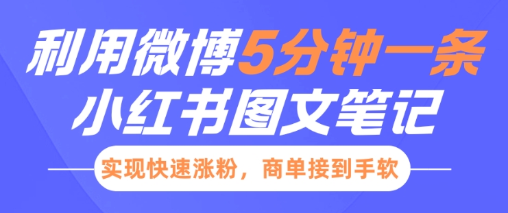 小红书利用微博5分钟一条图文笔记，实现快速涨粉，商单接到手软-58创网