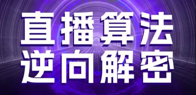 直播算法逆向解密，选品、建模、老号重启、控流、罗盘分析、随心推、正价平播等(更新3月)-58创网