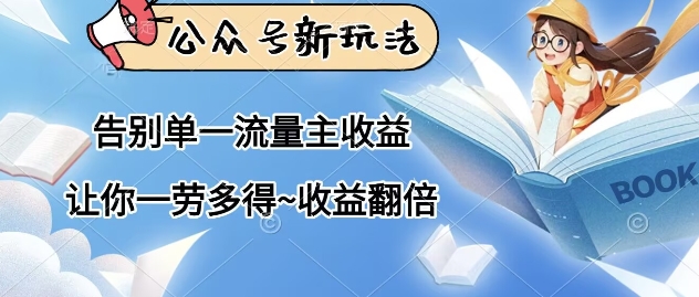 公众号新玩法，告别单一流量主收益，让你一劳多得，收益翻倍-58创网