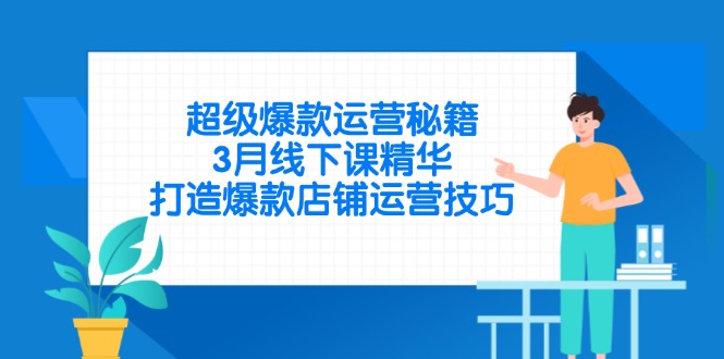 超级爆款运营秘籍，3月线下课精华，打造爆款店铺运营技巧-58创网