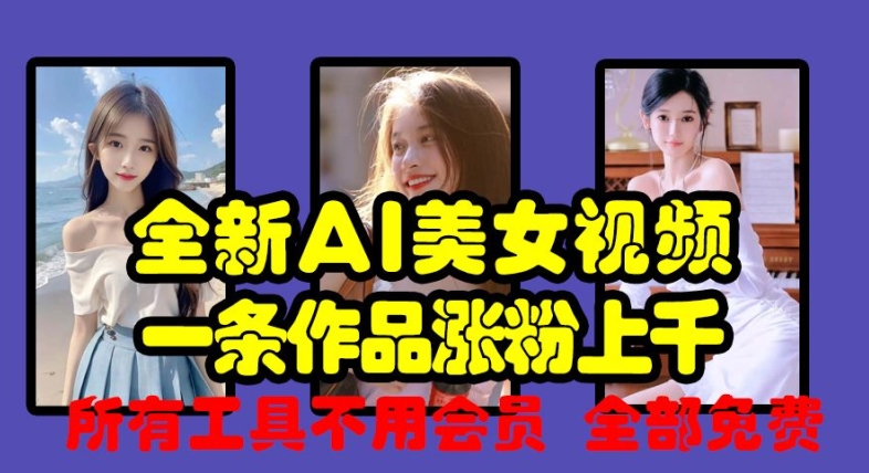 全新AI美女视频，一条作品涨粉上千，所有工具不用会员，全部免费-58创网
