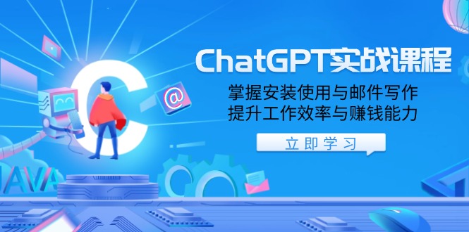 ChatGPT实战课程，掌握安装使用与邮件写作，提升工作效率与赚钱能力-58创网