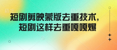 短剧剪映蒙版去重技术，短剧这样去重嘎嘎爆-58创网