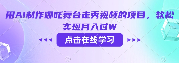 用AI制作哪吒舞台走秀视频的项目，软松实现月入过W-58创网