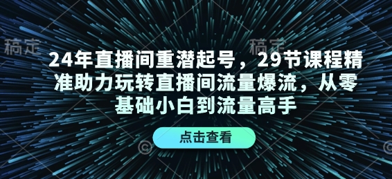 24年直播间重潜起号，29节课程精准助力玩转直播间流量爆流，从零基础小白到流量高手-58创网