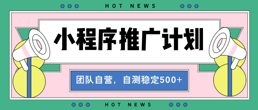 【小程序推广计划】全自动裂变，自测收益稳定在500-2000+-58创网