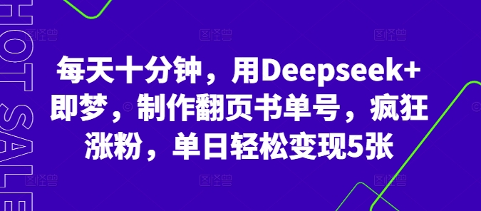 每天十分钟，用Deepseek+即梦，制作翻页书单号，疯狂涨粉，单日轻松变现5张-58创网