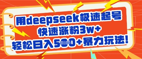 用deepseek极速起号，快速涨粉3w+，轻松日入5张+暴力玩法-58创网