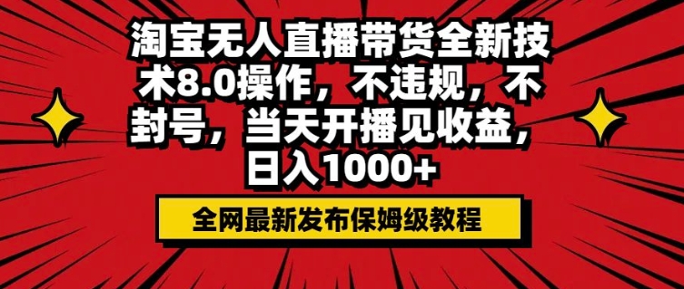 淘宝无人直播带货全新技术8.0操作，不违规，不封号，当天开播见收益，日入多张-58创网