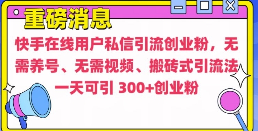 快手最新引流创业粉方法，无需养号、无需视频、搬砖式引流法【揭秘】-58创网