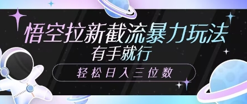 悟空拉新截流暴力玩法，有手就行，轻松日入三位数-58创网