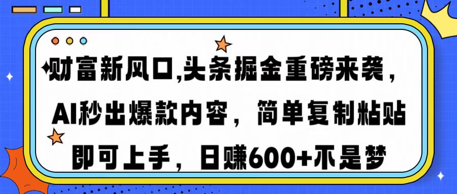 财富新风口,头条掘金重磅来袭AI秒出爆款内容简单复制粘贴即可上手，日…-58创网