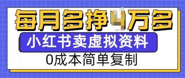 小红书虚拟资料项目，0成本简单复制，每个月多挣1W【揭秘】-58创网