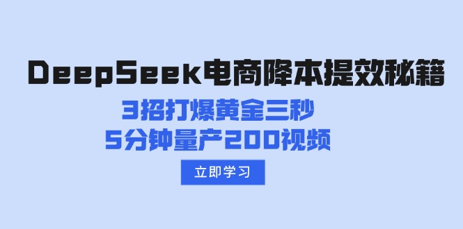 DeepSeek电商降本提效秘籍：3招打爆黄金三秒，5分钟量产200视频-58创网
