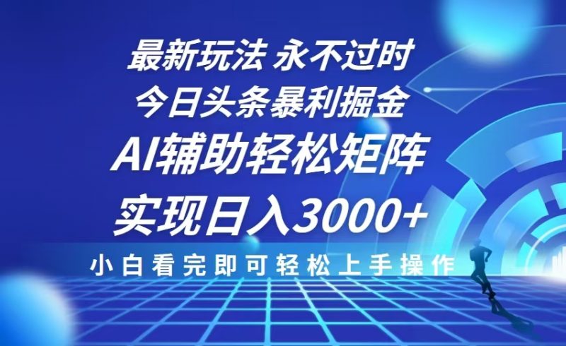 今日头条最新暴利掘金玩法，思路简单，AI辅助，复制粘贴轻松矩阵日入3000+-58创网