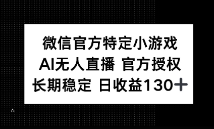 视频号特定小游戏任务，AI无人直播官方授权不封号，长期稳定 日收益100+-58创网