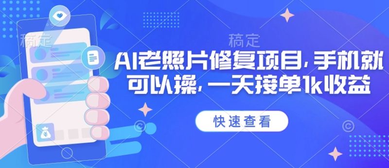 25年最新AI老照片修复项目，手机就可以操，一天接单1k收益-58创网