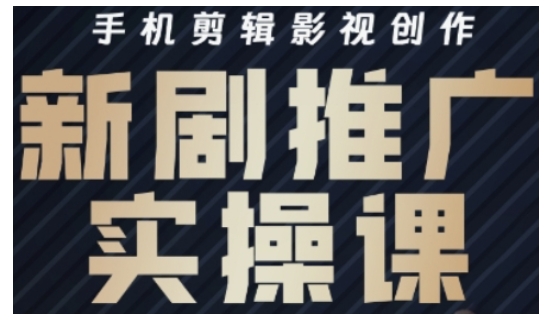 影视短剧号运营与剪辑实战全攻略，手机剪辑影视创作，新剧推广实操课-58创网
