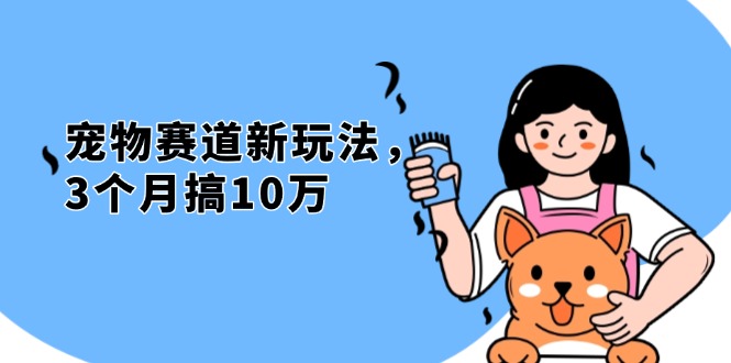 不是市面上割韭菜的项目，宠物赛道新玩法，3个月搞10万，宠物免费送，…-58创网
