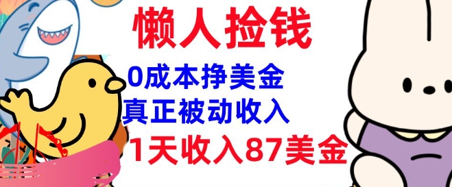0成本挣美金，真正被动收入，1天收入87美刀，3分钟学会，懒人捡钱(实战教程)-58创网