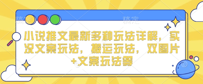 小说推文最新多种玩法详解，实况文案玩法，搬运玩法，双图片+文案玩法等-58创网