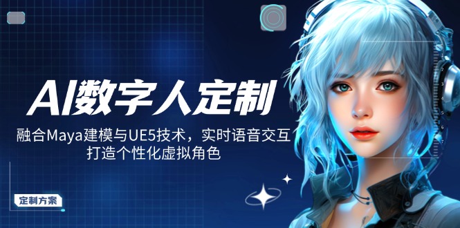 AI数字人定制，融合Maya建模与UE5技术，实时语音交互，打造个性化虚拟角色-58创网