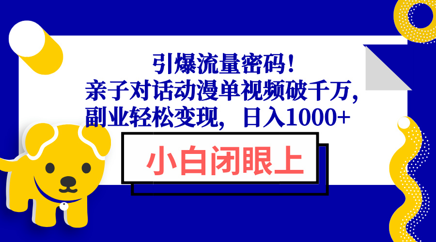 引爆流量密码！亲子对话动漫单视频破千万，副业轻松变现，日入1000+-58创网