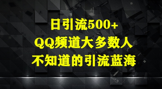 日引流500+，QQ频道大多数人不知道的引流蓝海-58创网