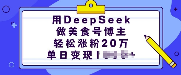 用DeepSeek做美食号博主，轻松涨粉20万，单日变现多张-58创网