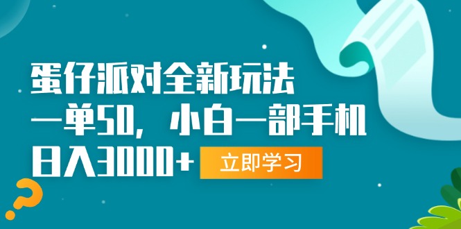 蛋仔派对全新玩法，一单50，小白一部手机日入3000+-58创网