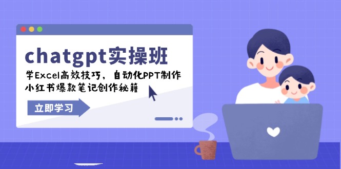 chatgpt实战班，学Excel高效技巧，自动化PPT制作，小红书爆款笔记创作秘籍-58创网