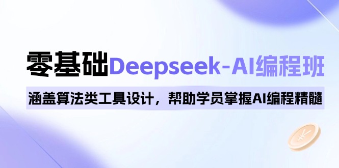0基础Deepseek-AI编程班，涵盖算法类工具设计，帮助学员掌握AI编程精髓-58创网