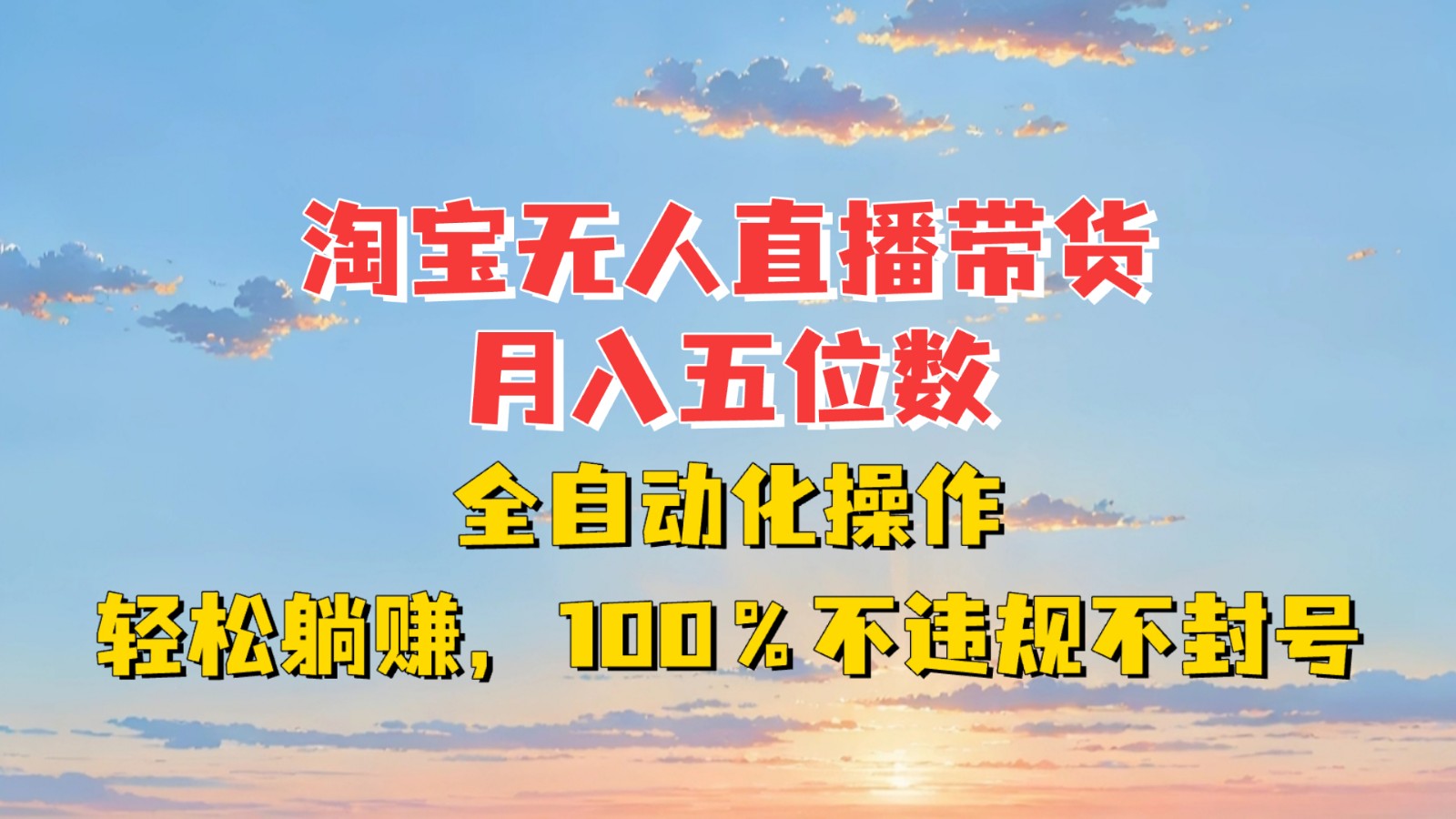 淘宝无人直播带货，月入五位数，全自动化操作，轻松躺赚，100%不违规不封号-58创网