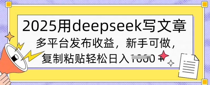 2025用deepseek写文章，多平台发布收益，新手可做，复制粘贴轻松日入多张-58创网