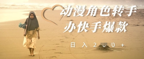 动漫角色转手办快手爆款，快速吸引流量，日入2张-58创网