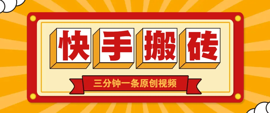 快手短视频搬砖玩法，三分钟一条原创视频，多种类型通用方法，轻松月入万元-58创网