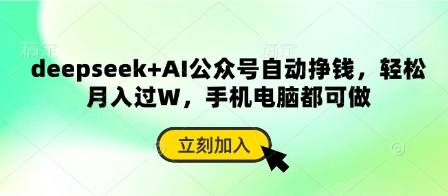 deepseek+AI公众号自动挣钱，轻松月入过W，手机电脑都可做-58创网