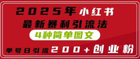 2025年小红书最新暴利引流法，4种简单图文，单号日引流200+创业粉(附无脑抄模板)-58创网