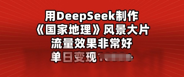 用DeepSeek制作风景大片，流量效果非常好，单日变现多张-58创网