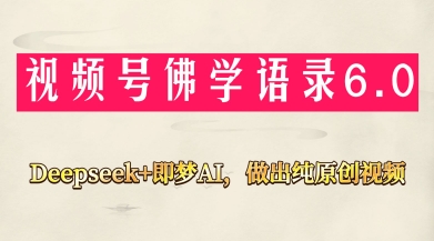 视频号佛学禅语6.0，用Deepseek+即梦ai，做纯原创视频，新手小白，也能月入1W+-58创网