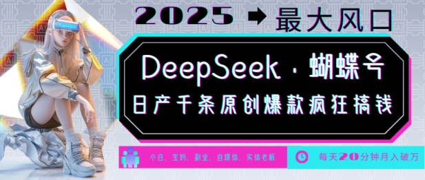 DeepSeek+蝴蝶号，2025年最大风口，日产千条原创爆款，轻松月入破W-58创网