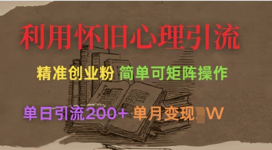 利用怀旧心理，引流创业粉，简单可矩阵操作，单日引流200+，月变现过W-58创网