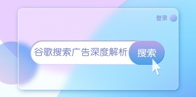 谷歌搜索广告深度解析：从开户到插件安装，再到询盘转化与广告架构解析-58创网