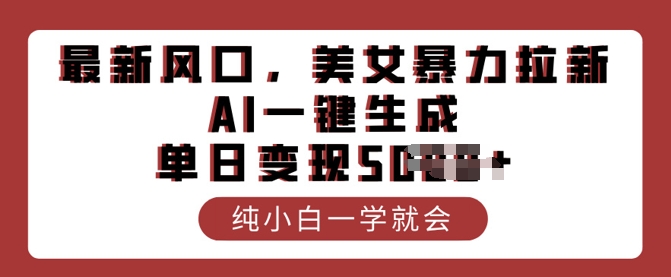 最新风口，美女暴力拉新，AI一键生成，单日变现多张，纯小白一学就会-58创网