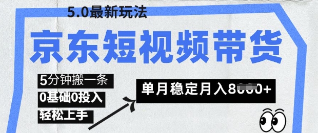 京东短视频带货5.0，靠搬运视频，挣取佣金，0基础0投入，5分钟一条，单月轻松稳定月入8k-58创网
