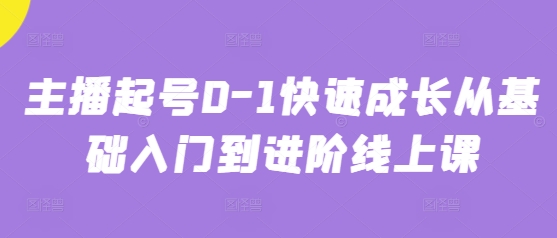 主播起号0-1快速成长从基础入门到进阶线上课-58创网