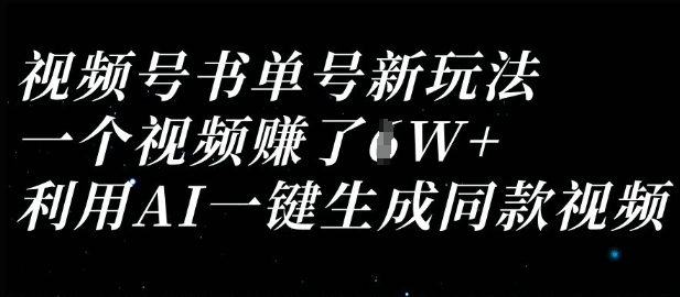 视频号书单号新玩法，一个视频收益过1W，利用AI一键生成同款视频-58创网
