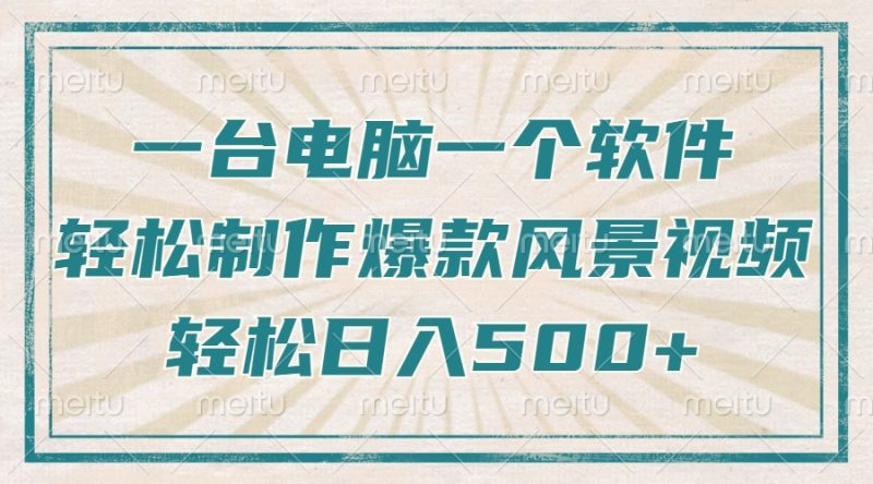 只需一台电脑一个软件，教你轻松做出爆款治愈风景视频，轻松日入500+-58创网