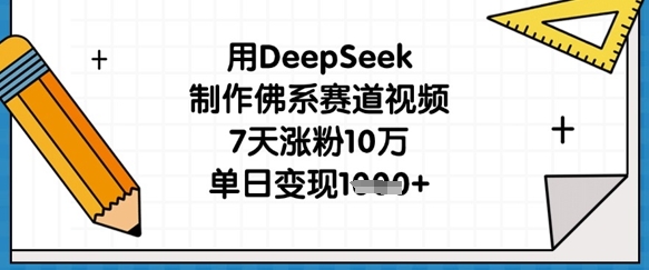 用DeepSeek制作佛系赛道视频，7天涨粉10万，单日变现1k-58创网