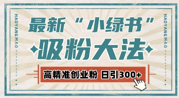 最新自动化“吸粉术”，小绿书激活私域流量，每日轻松吸引300+高质精准粉!-58创网